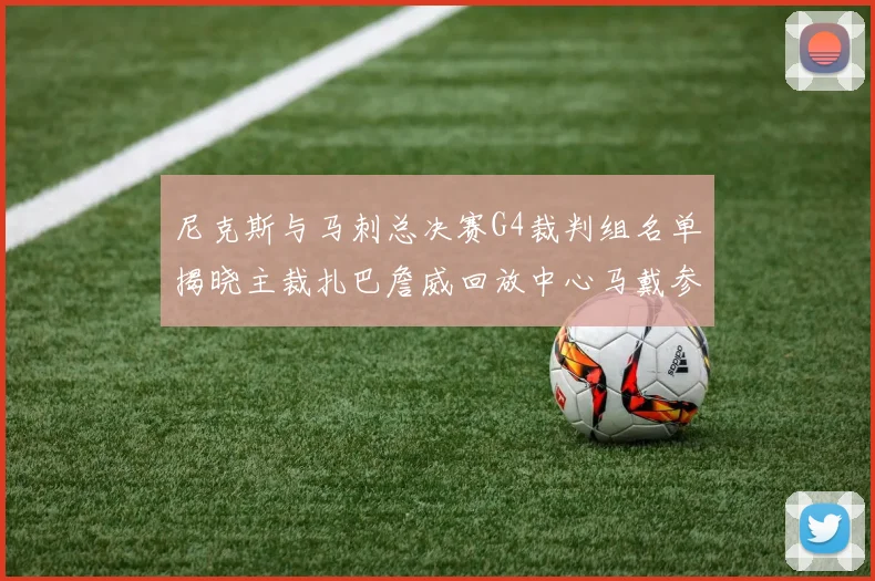 尼克斯与马刺总决赛G4裁判组名单揭晓主裁扎巴詹威回放中心马戴参与执法
