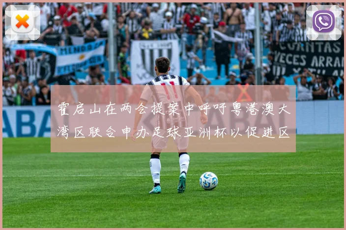 霍启山在两会提案中呼吁粤港澳大湾区联合申办足球亚洲杯以促进区域发展