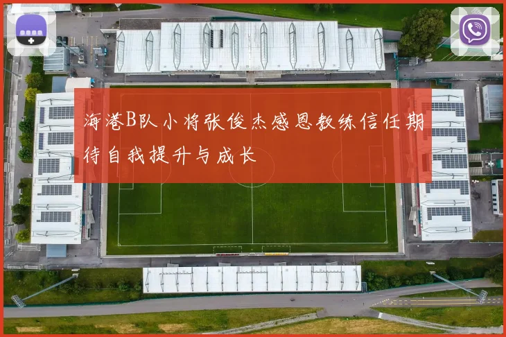 海港B队小将张俊杰感恩教练信任期待自我提升与成长